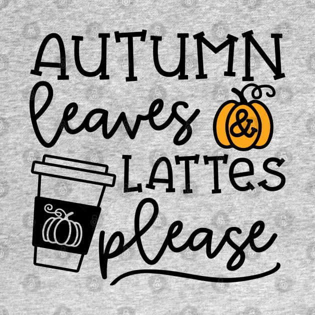 Autumn Leaves And Lattes Please Pumpkin Spice Halloween Cute Funny by GlimmerDesigns